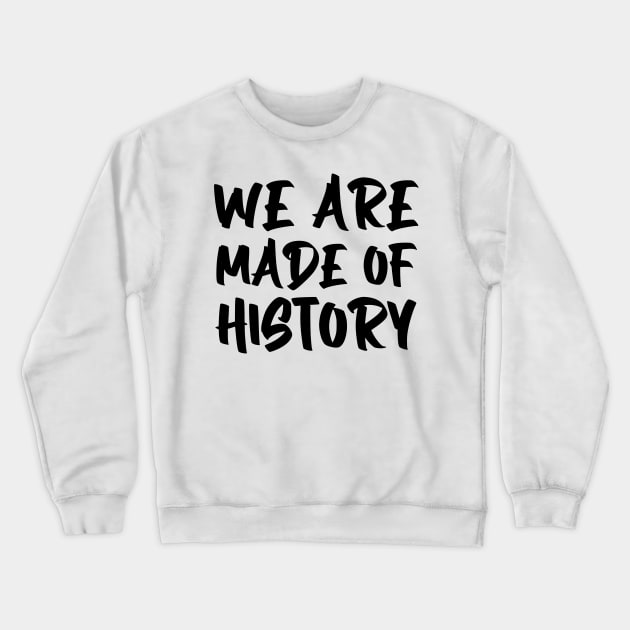 We are made of history. Crewneck Sweatshirt by gustavoscameli